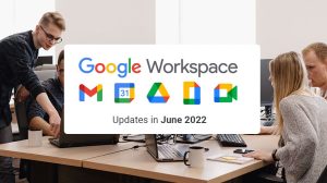 Google Workspace Updates in June 2022